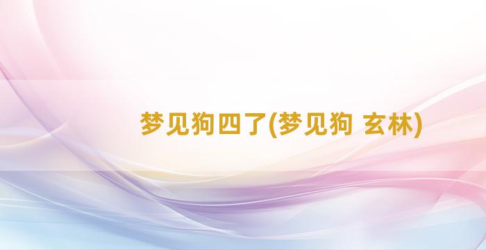 梦见狗四了(梦见狗 玄林)